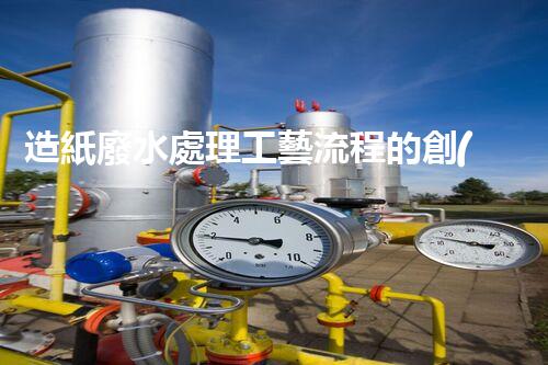 造紙廢水處理工藝流程的創(chuàng)新與突破！